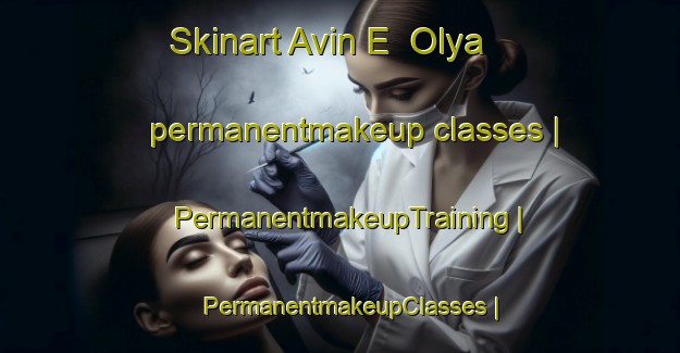 Skinart Avin E  Olya permanentmakeup classes | PermanentmakeupTraining | PermanentmakeupClasses | SkinartTraining-Islamic Republic of Iran